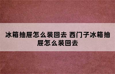 冰箱抽屉怎么装回去 西门子冰箱抽屉怎么装回去